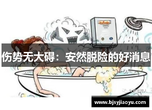 伤势无大碍：安然脱险的好消息